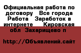 Официальная работа по договору - Все города Работа » Заработок в интернете   . Кировская обл.,Захарищево п.